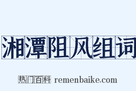 湘潭阻风组词是什么意思的图片